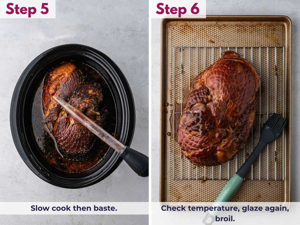 Slow cook the ham and baste it with the glaze, then check the temperature, glaze again, and broil until caramelized.